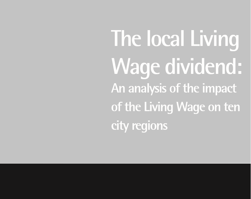 Report: The local Living Wage dividend: An analysis of the impact of the Living Wage on ten city regions 1